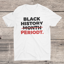 Load image into Gallery viewer, Black History…PERIODT T-shirt
